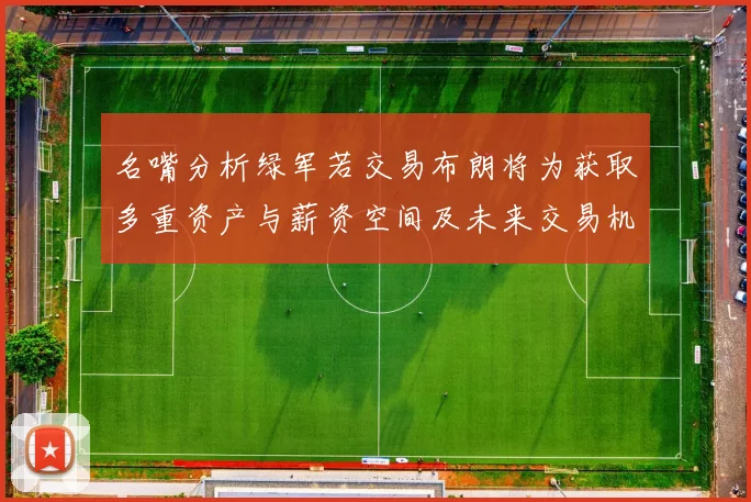 名嘴分析绿军若交易布朗将为获取多重资产与薪资空间及未来交易机会